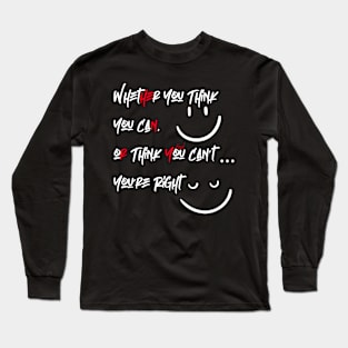 Whether You Think You Can, or Think You Can’t You’re Right Long Sleeve T-Shirt